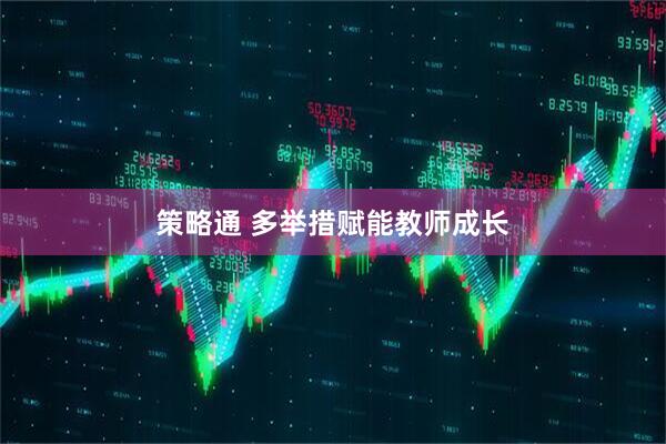 策略通 多举措赋能教师成长